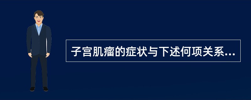 子宫肌瘤的症状与下述何项关系密切