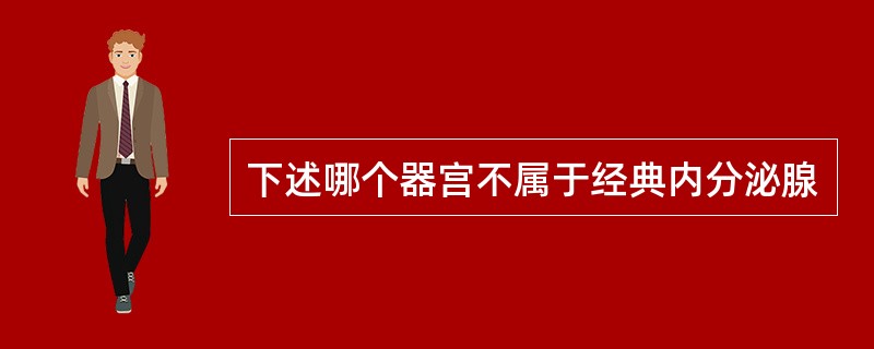 下述哪个器宫不属于经典内分泌腺