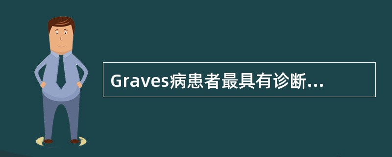 Graves病患者最具有诊断意义的体征是