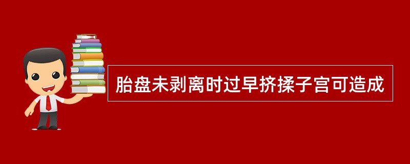 胎盘未剥离时过早挤揉子宫可造成