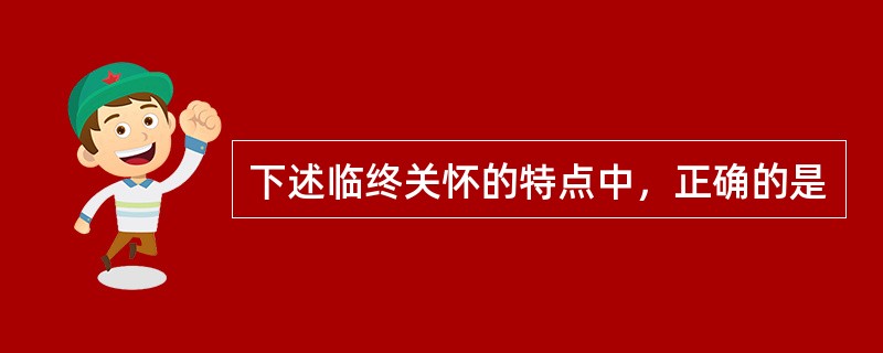 下述临终关怀的特点中，正确的是