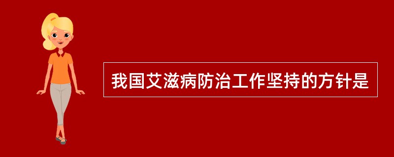 我国艾滋病防治工作坚持的方针是