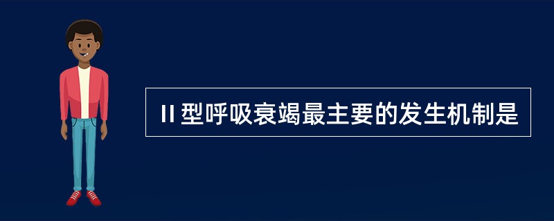 Ⅱ型呼吸衰竭最主要的发生机制是