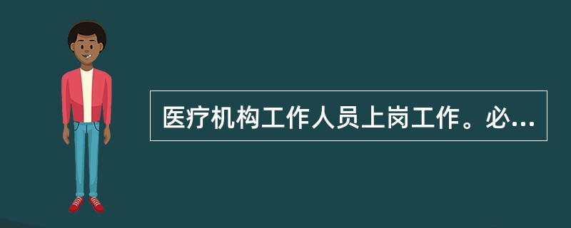 医疗机构工作人员上岗工作。必须佩带