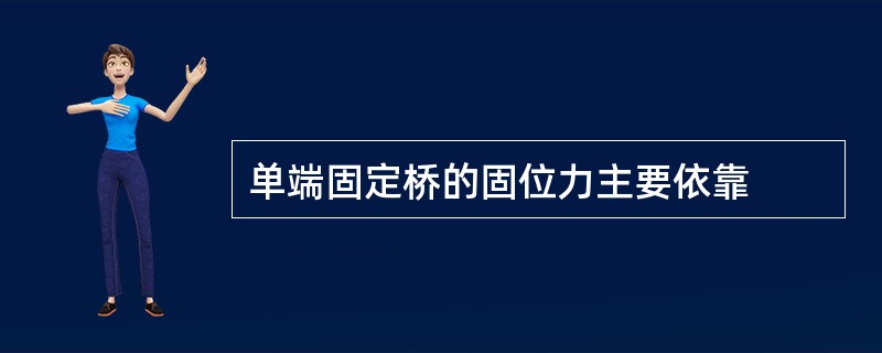 单端固定桥的固位力主要依靠