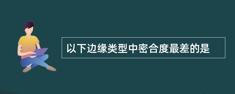 以下边缘类型中密合度最差的是