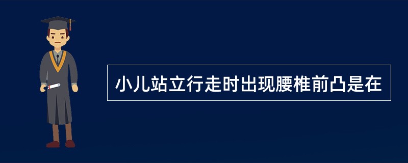 小儿站立行走时出现腰椎前凸是在