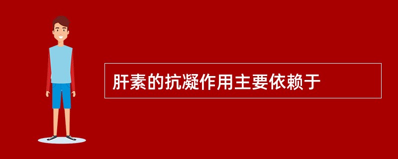 肝素的抗凝作用主要依赖于