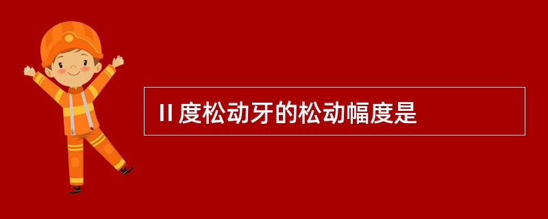 Ⅱ度松动牙的松动幅度是