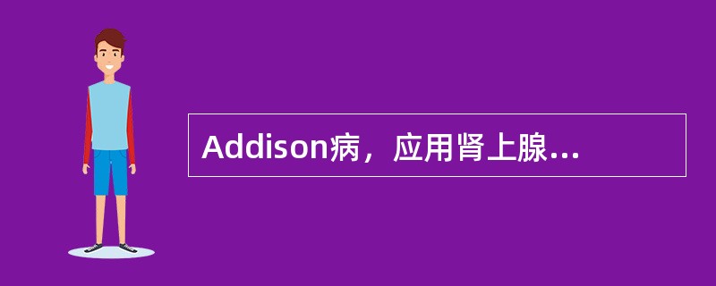 Addison病，应用肾上腺皮质激素替代治疗，正确的是