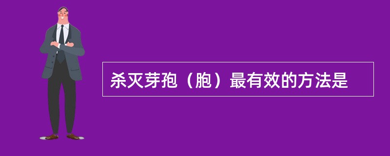 杀灭芽孢（胞）最有效的方法是