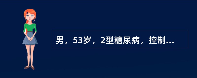 男，53岁，2型糖尿病，控制饮食无效，体重超重，过度肥胖，选下列哪种降糖药为最佳