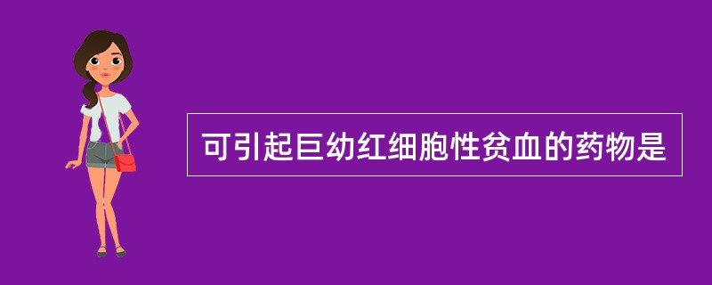 可引起巨幼红细胞性贫血的药物是