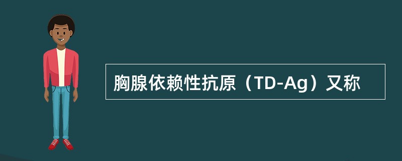 胸腺依赖性抗原（TD-Ag）又称