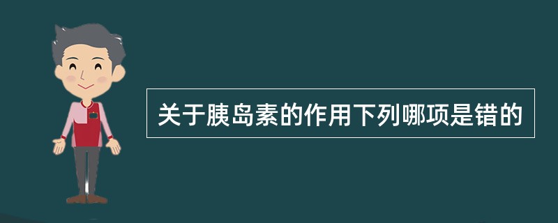 关于胰岛素的作用下列哪项是错的