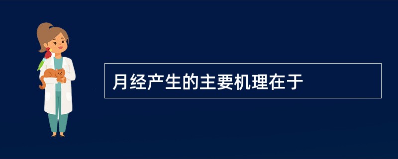 月经产生的主要机理在于