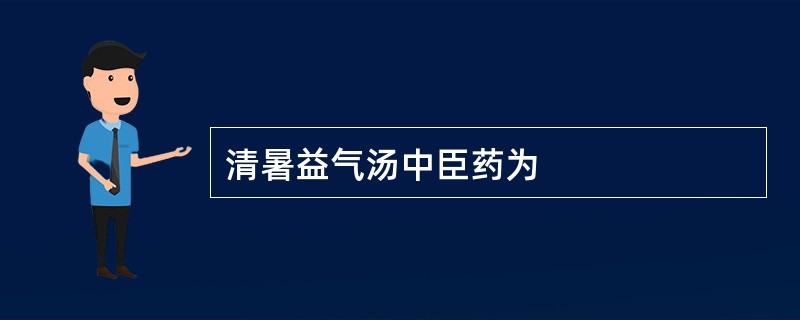 清暑益气汤中臣药为