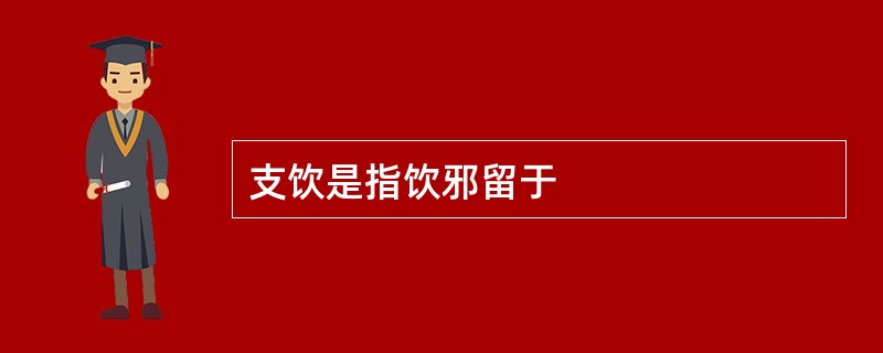 支饮是指饮邪留于