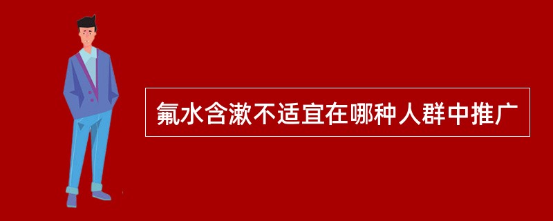 氟水含漱不适宜在哪种人群中推广