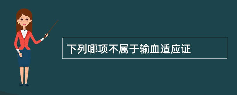 下列哪项不属于输血适应证