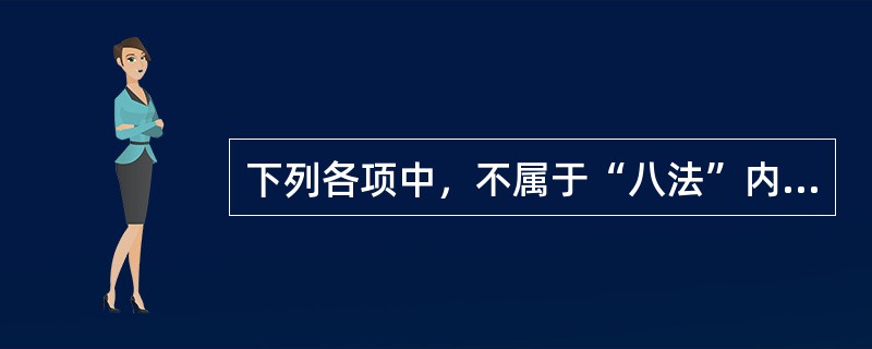 下列各项中，不属于“八法”内容的是