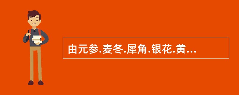由元参.麦冬.犀角.银花.黄连.生地.连翘.竹叶心.丹参组成的方剂是