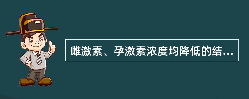 雌激素、孕激素浓度均降低的结果是