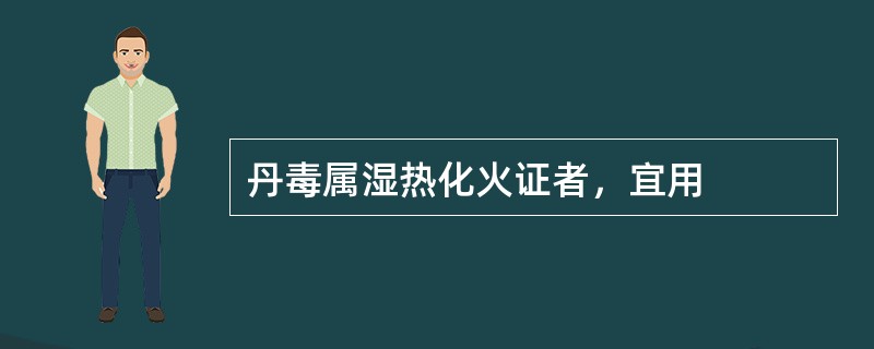 丹毒属湿热化火证者，宜用