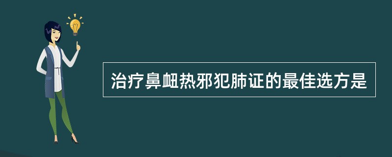 治疗鼻衄热邪犯肺证的最佳选方是