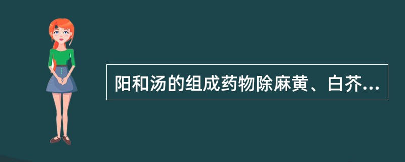 阳和汤的组成药物除麻黄、白芥子外，其余是