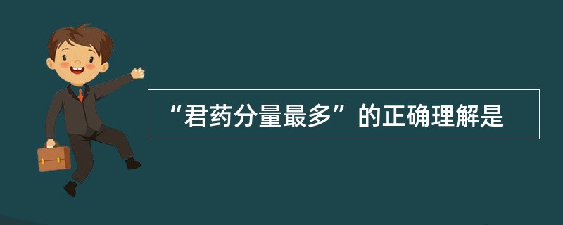 “君药分量最多”的正确理解是