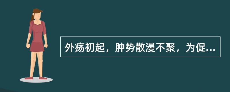 外疡初起，肿势散漫不聚，为促使疮形缩小，趋于局限，早日成脓和破溃，治疗应首选