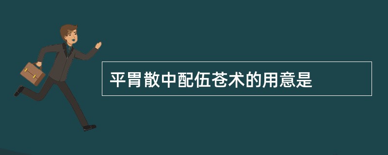 平胃散中配伍苍术的用意是