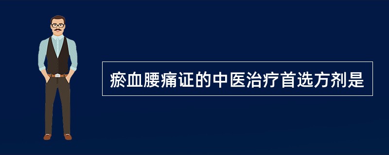 瘀血腰痛证的中医治疗首选方剂是