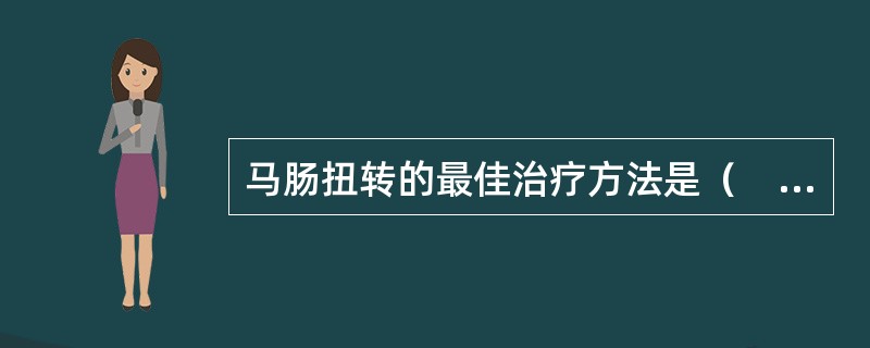 马肠扭转的最佳治疗方法是（　　）。