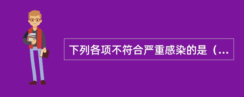 下列各项不符合严重感染的是（　　）。