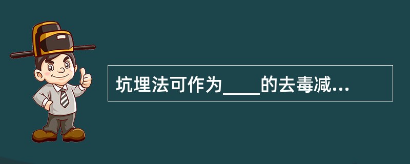 坑埋法可作为____的去毒减毒方法（　　）。