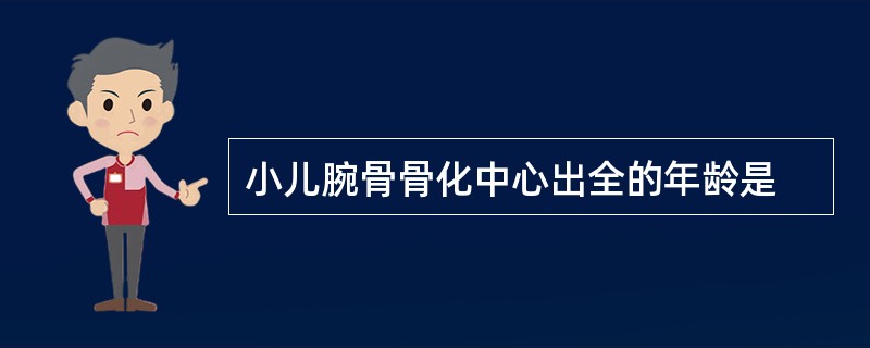 小儿腕骨骨化中心出全的年龄是