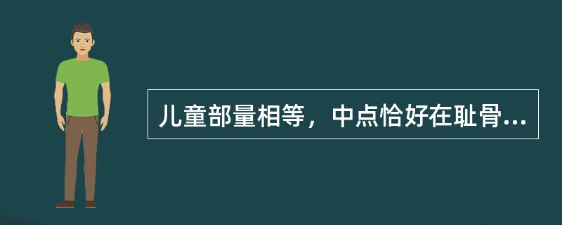 儿童部量相等，中点恰好在耻骨联合上的年龄大约在