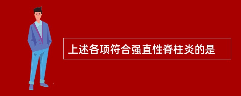 上述各项符合强直性脊柱炎的是