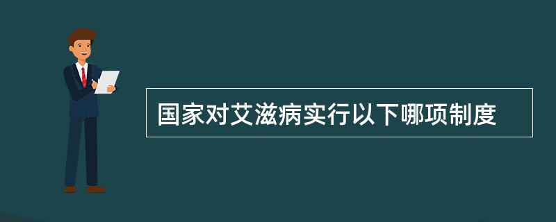 国家对艾滋病实行以下哪项制度