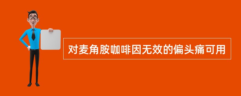 对麦角胺咖啡因无效的偏头痛可用