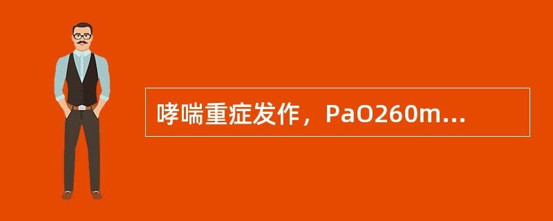 哮喘重症发作，PaO260mmHg，PaCO260mmHg，pH7.34。病情严重的主要根据是