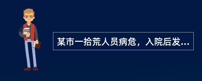 某市一拾荒人员病危，入院后发现属三无患者(无钱，无身份证明，无陪伴)，医疗机构应