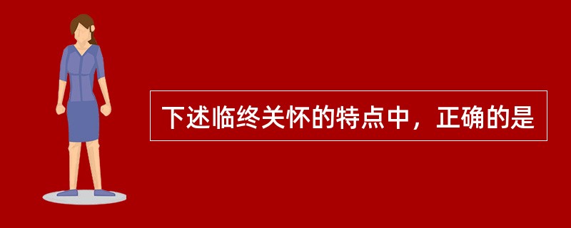 下述临终关怀的特点中，正确的是