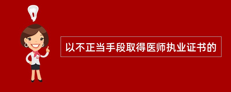 以不正当手段取得医师执业证书的