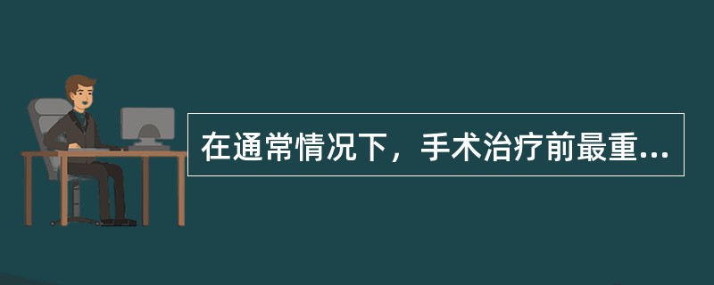 在通常情况下，手术治疗前最重要的伦理原则是