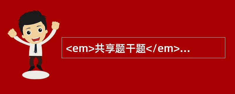 <em>共享题干题</em><b>患者女性，28岁，已婚。停经55天，伴恶心呕吐。妇科检査：子宫增大约妊娠50天，双侧附件（-）。</b><b&g