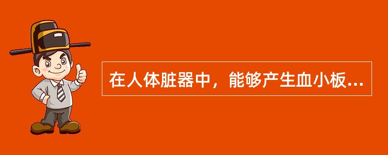 在人体脏器中，能够产生血小板抗体的主要部位是