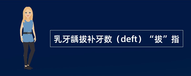 乳牙龋拔补牙数（deft）“拔”指